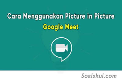 Cara Menggunakan Fitur Picture in Picture Google Meet di Laptop Cara Menggunakan Fitur Picture in Picture Google Meet di Laptop