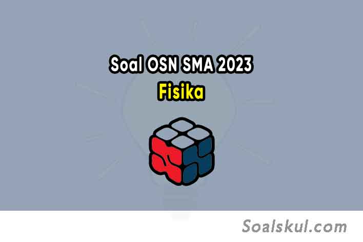 Soal Olimpiade OSN Fisika SMA 2023 dan Pembahasannya PDF Soal Olimpiade OSN Fisika SMA 2023 dan Pembahasannya PDF