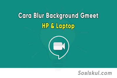 Cara Blur Background Google Meet di HP dan Laptop Cara Blur Background Google Meet di HP dan Laptop