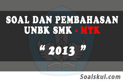 Download Soal dan Pembahasan UNBK SMK Matematika 2013 Download Soal dan Pembahasan UNBK SMK Matematika 2013