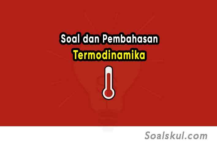 Contoh Soal Termodinamika dan Pembahasannya Kelas 11 dan Pembahasannya Contoh Soal Termodinamika dan Pembahasannya Kelas 11 dan Pembahasannya