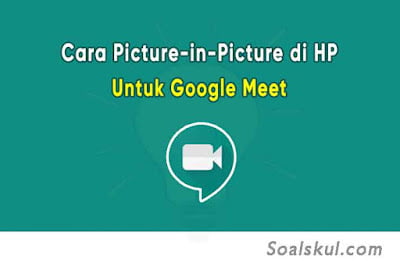 Cara Menggunakan Picture in Picture (PIP) di HP Untuk Google Meet Cara Menggunakan Picture in Picture (PIP) di HP Untuk Google Meet